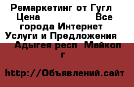 Ремаркетинг от Гугл › Цена ­ 5000-10000 - Все города Интернет » Услуги и Предложения   . Адыгея респ.,Майкоп г.